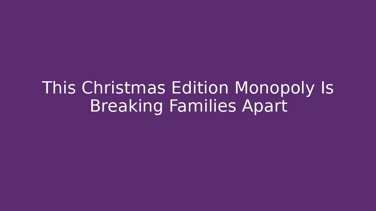 This Christmas Edition Monopoly Is Breaking Families Apart