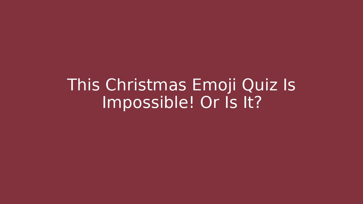 This Christmas Emoji Quiz Is Impossible! Or Is It?