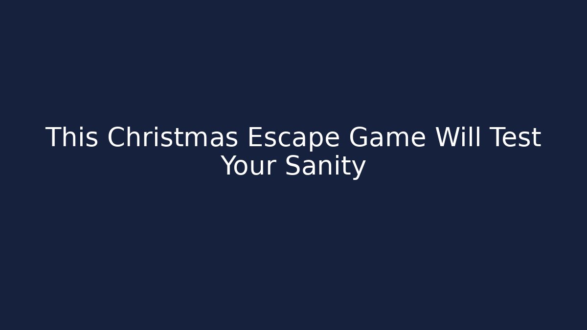 This Christmas Escape Game Will Test Your Sanity
