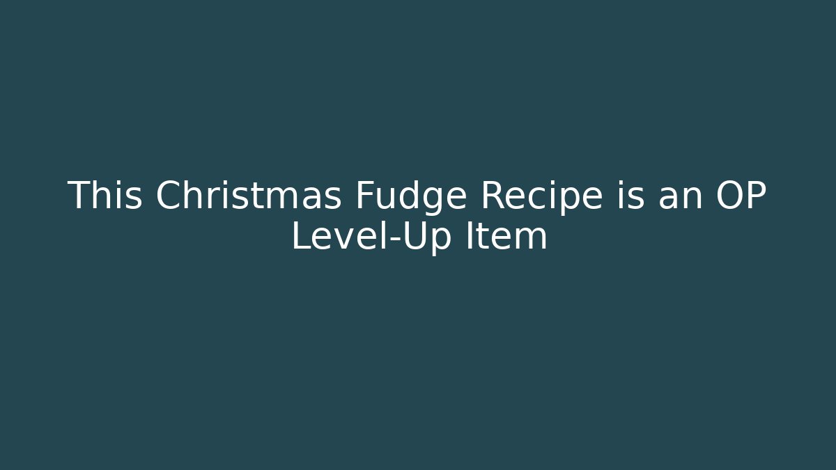 This Christmas Fudge Recipe is an OP Level-Up Item