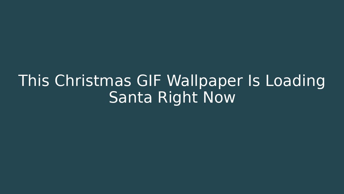 This Christmas GIF Wallpaper Is Loading Santa Right Now