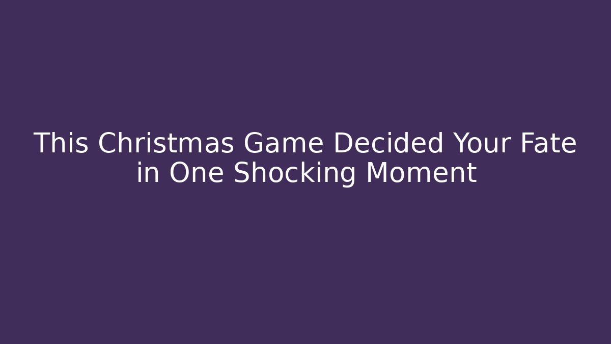 This Christmas Game Decided Your Fate in One Shocking Moment