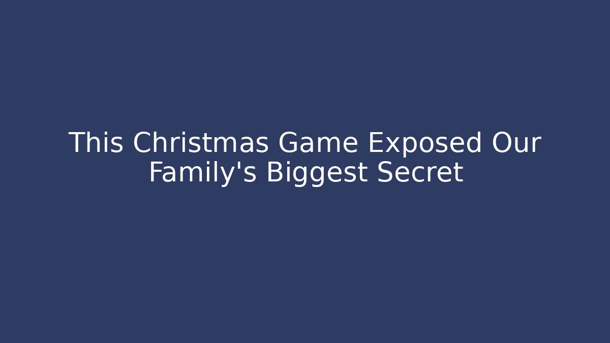 This Christmas Game Exposed Our Family’s Biggest Secret
