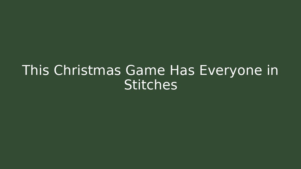 This Christmas Game Has Everyone in Stitches