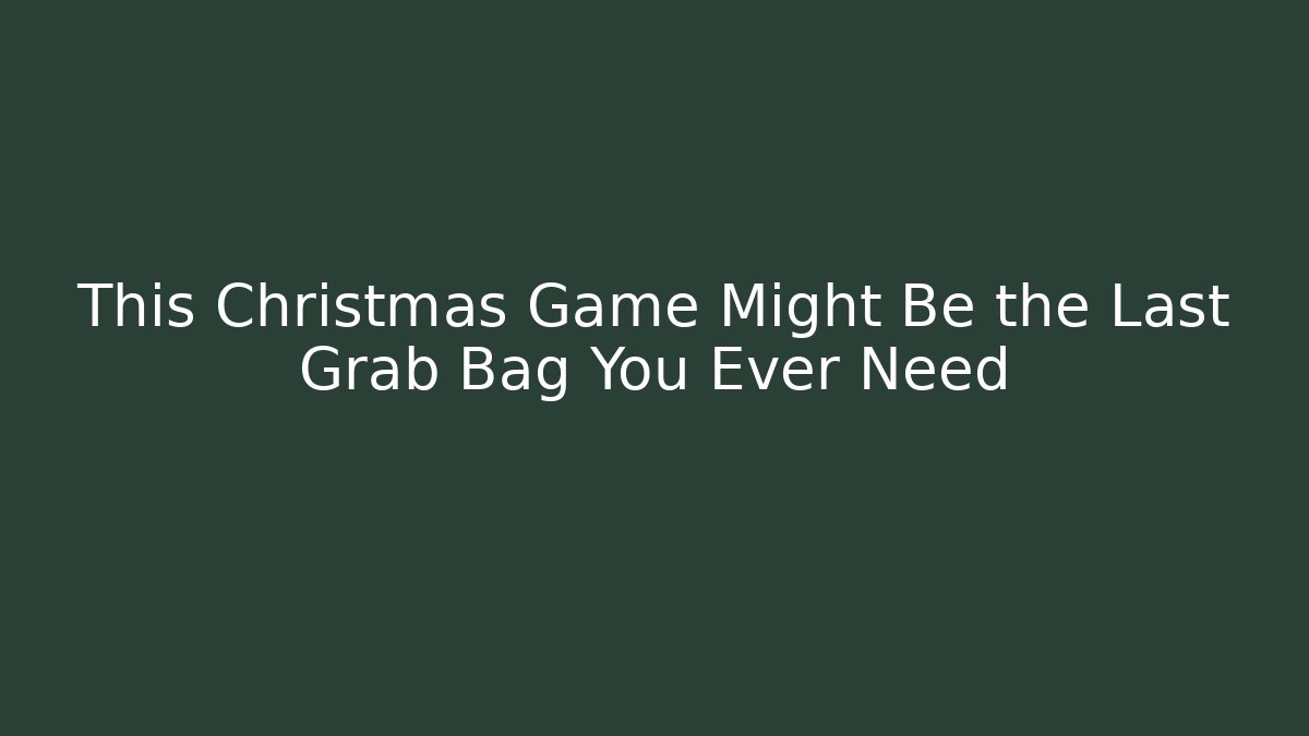 This Christmas Game Might Be the Last Grab Bag You Ever Need