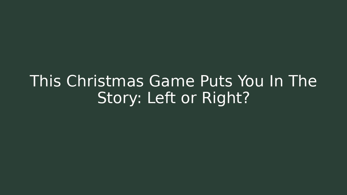 This Christmas Game Puts You In The Story: Left or Right?
