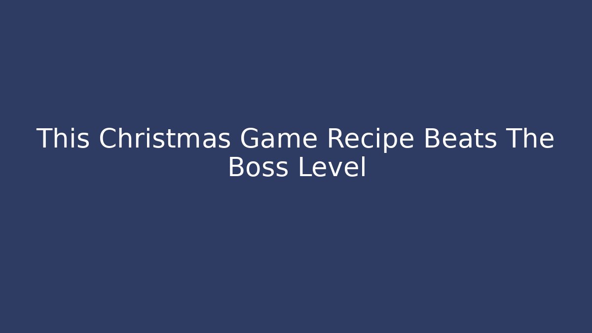This Christmas Game Recipe Beats The Boss Level