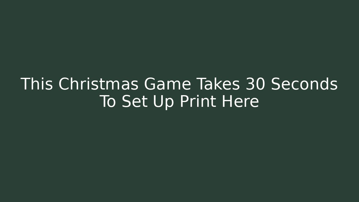 This Christmas Game Takes 30 Seconds To Set Up Print Here