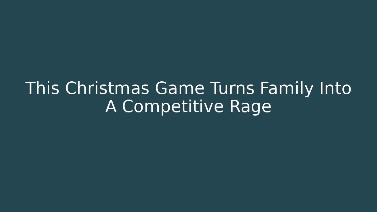 This Christmas Game Turns Family Into A Competitive Rage