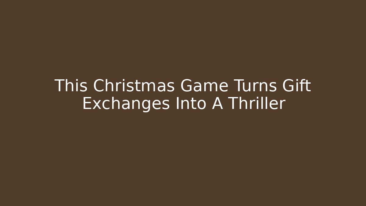 This Christmas Game Turns Gift Exchanges Into A Thriller