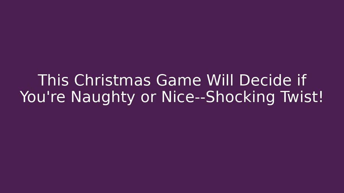 This Christmas Game Will Decide if You're Naughty or Nice—Shocking Twist!