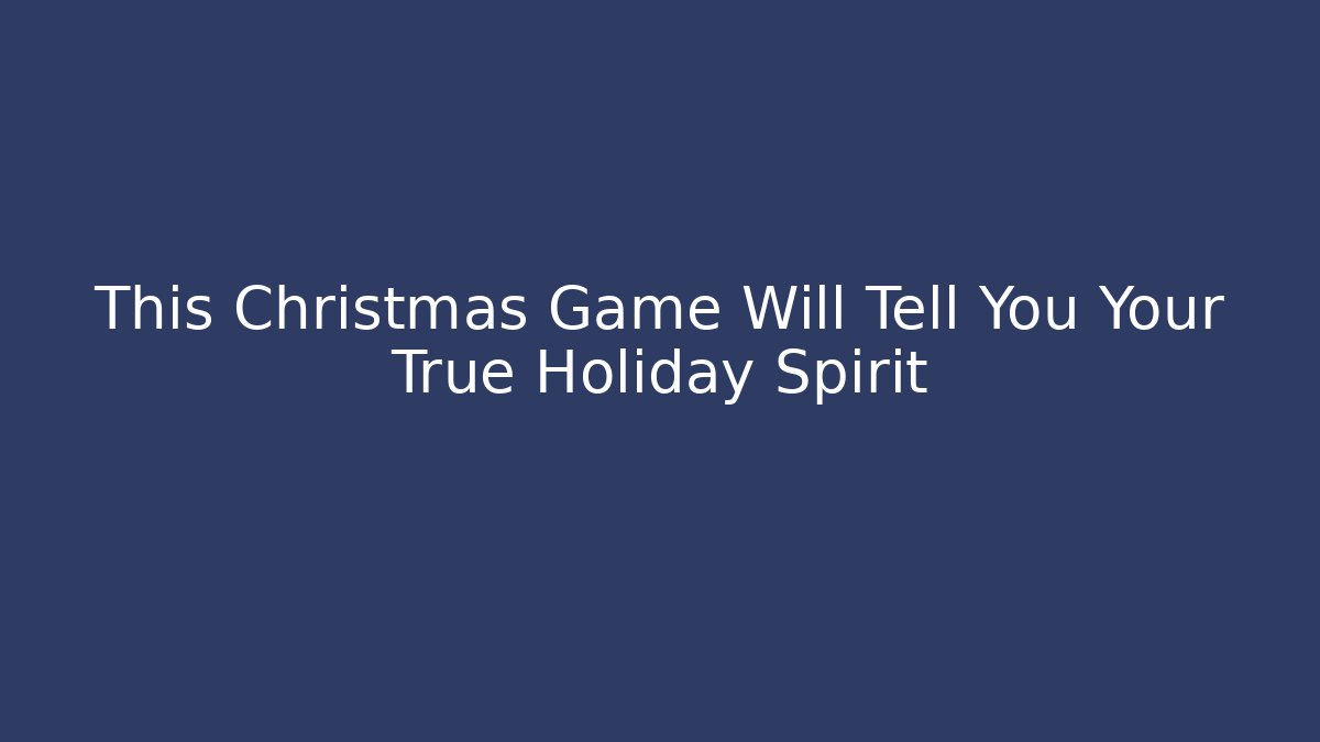 This Christmas Game Will Tell You Your True Holiday Spirit