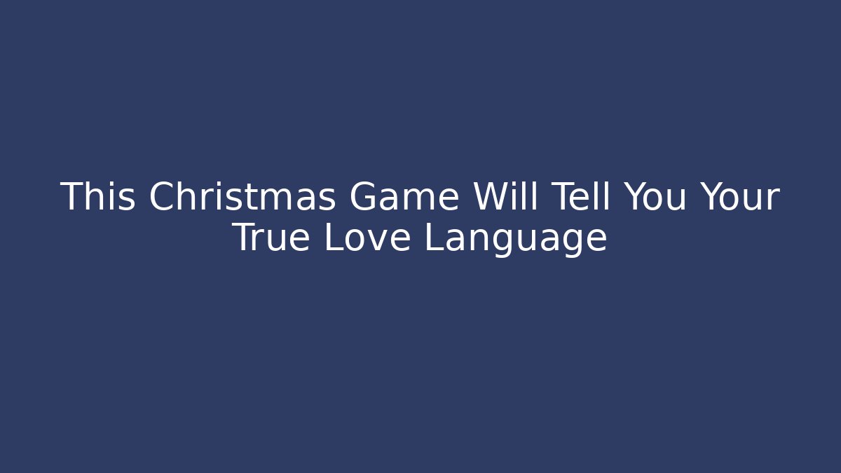 This Christmas Game Will Tell You Your True Love Language