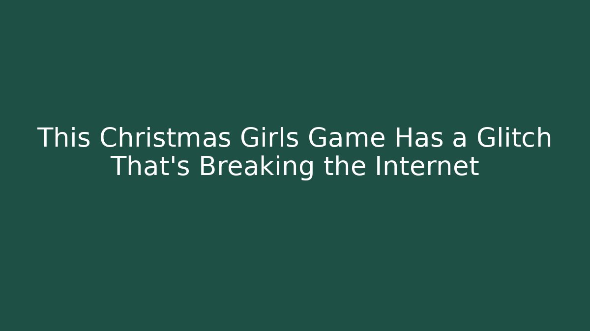 This Christmas Girls Game Has a Glitch That's Breaking the Internet