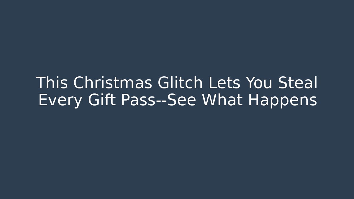 This Christmas Glitch Lets You Steal Every Gift Pass—See What Happens