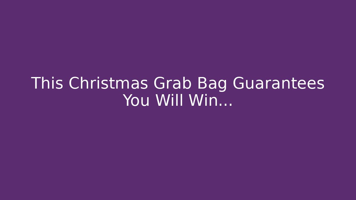 This Christmas Grab Bag Guarantees You Will Win...