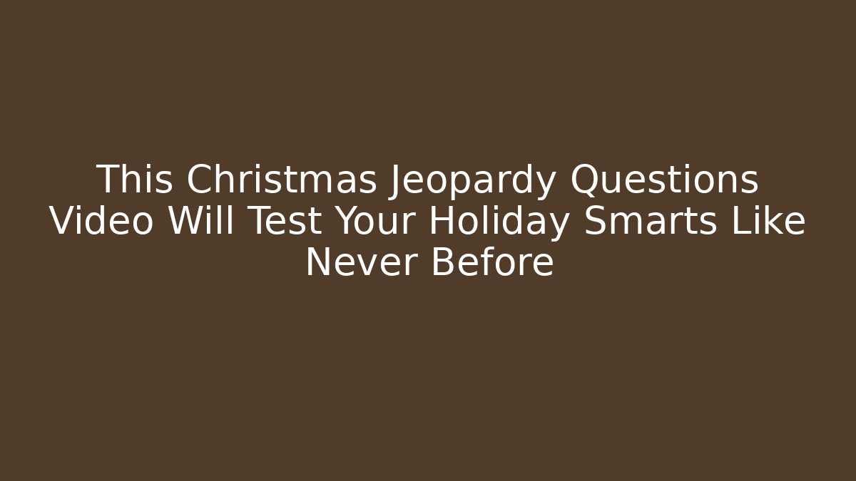 This Christmas Jeopardy Questions Video Will Test Your Holiday Smarts Like Never Before