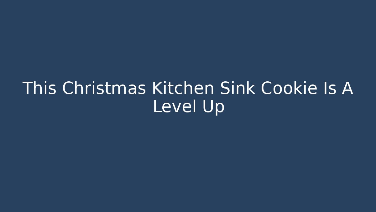This Christmas Kitchen Sink Cookie Is A Level Up - Critter Realm