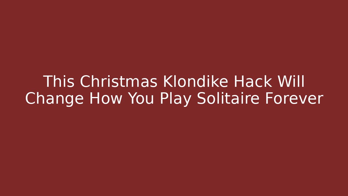 This Christmas Klondike Hack Will Change How You Play Solitaire Forever
