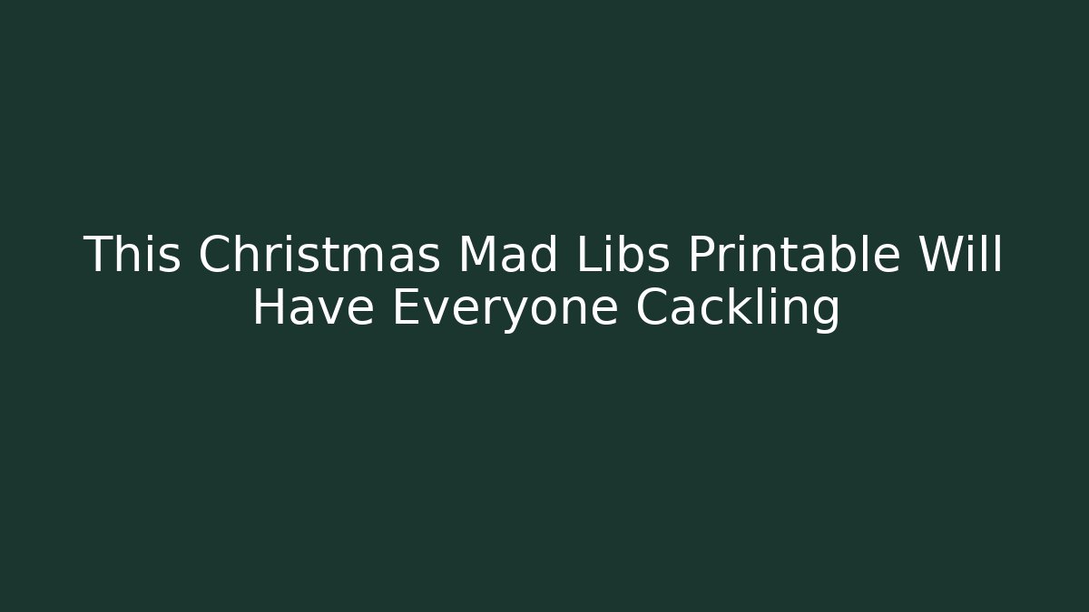 This Christmas Mad Libs Printable Will Have Everyone Cackling