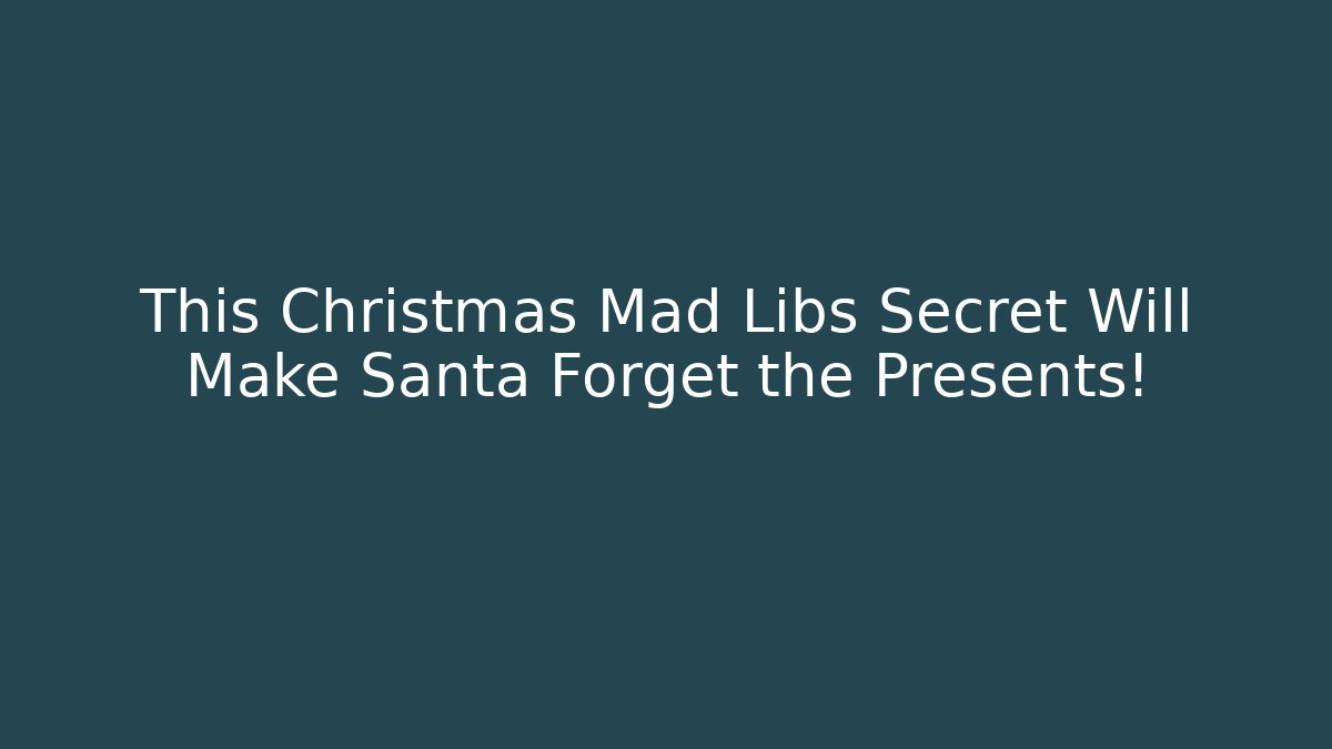 This Christmas Mad Libs Secret Will Make Santa Forget the Presents!