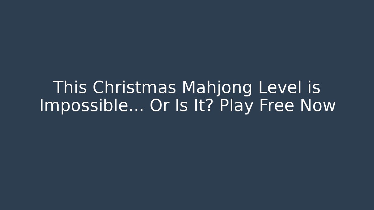 This Christmas Mahjong Level is Impossible… Or Is It? Play Free Now