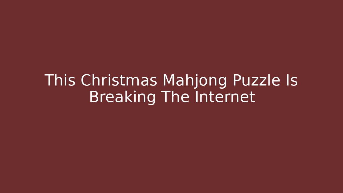 This Christmas Mahjong Puzzle Is Breaking The Internet - Critter Realm