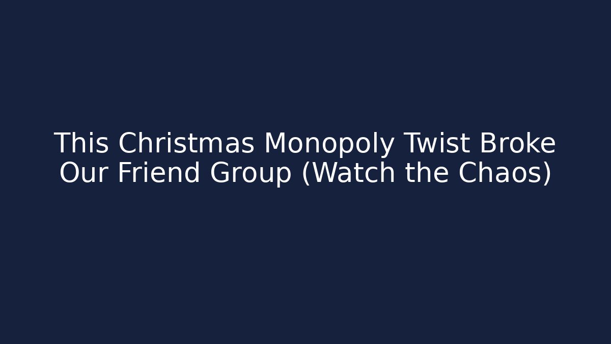 This Christmas Monopoly Twist Broke Our Friend Group (Watch the Chaos)
