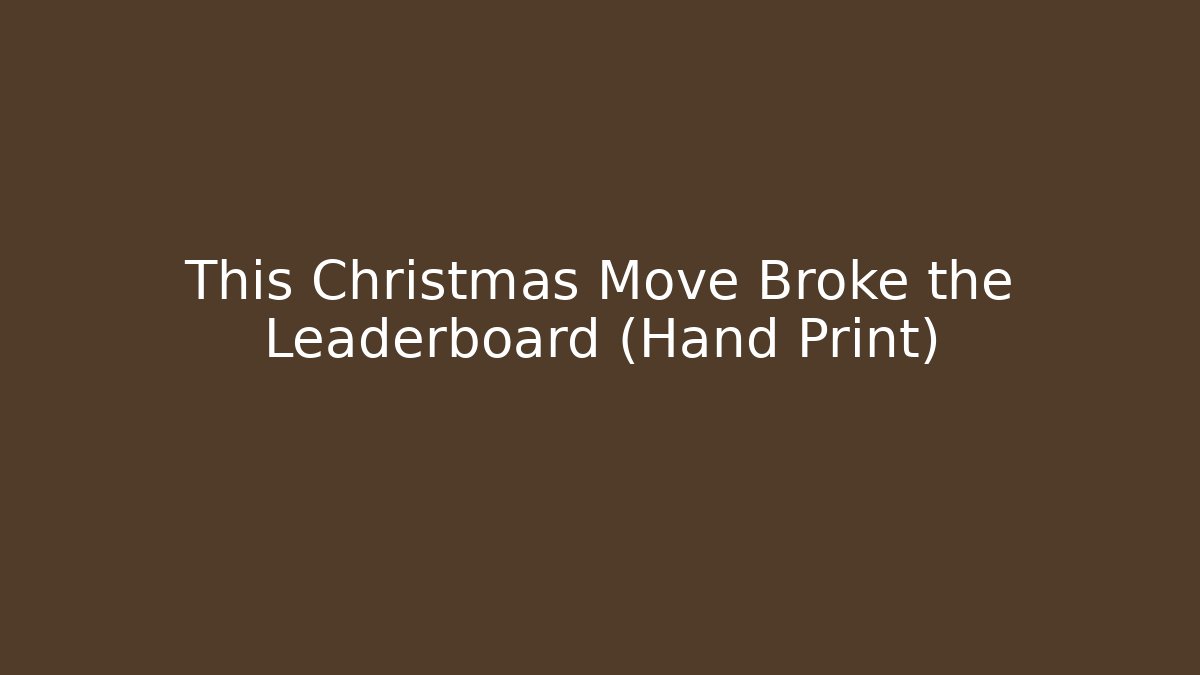 This Christmas Move Broke the Leaderboard (Hand Print)
