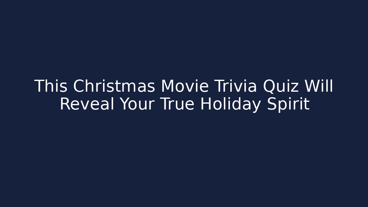 This Christmas Movie Trivia Quiz Will Reveal Your True Holiday Spirit