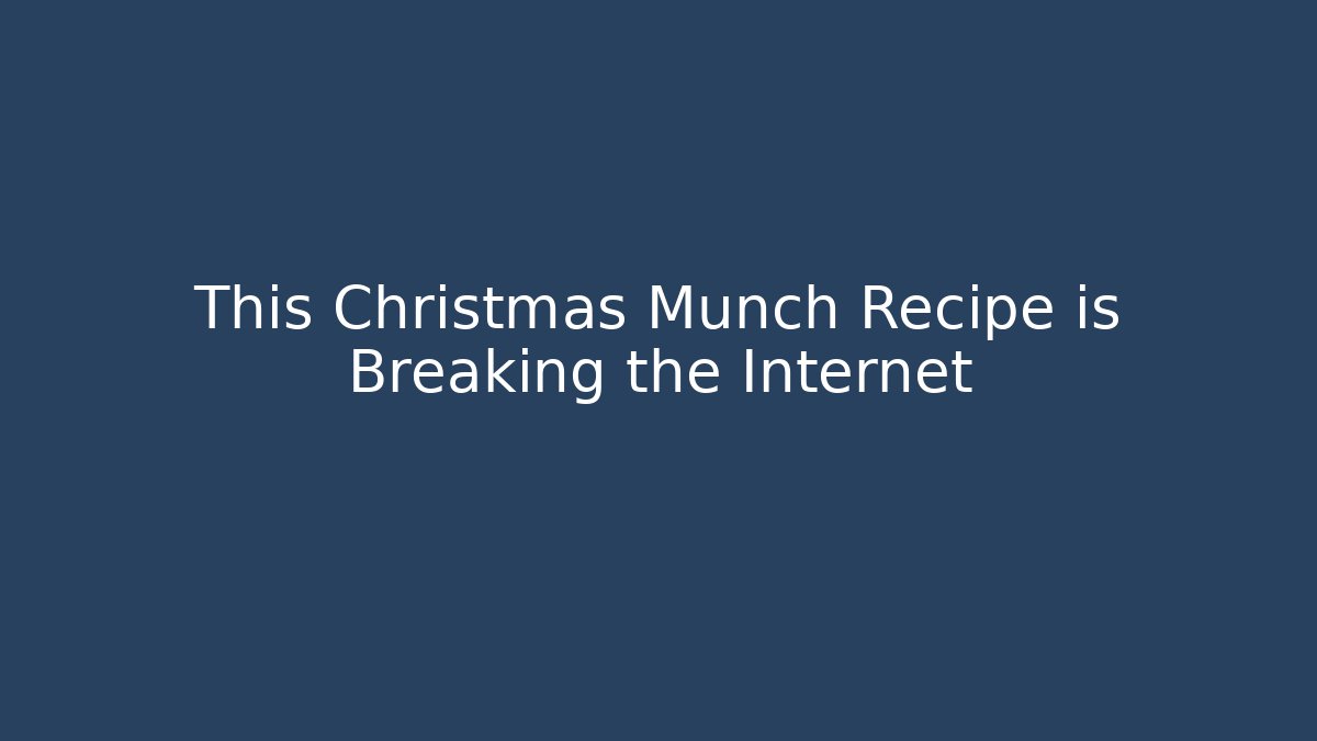 This Christmas Munch Recipe is Breaking the Internet