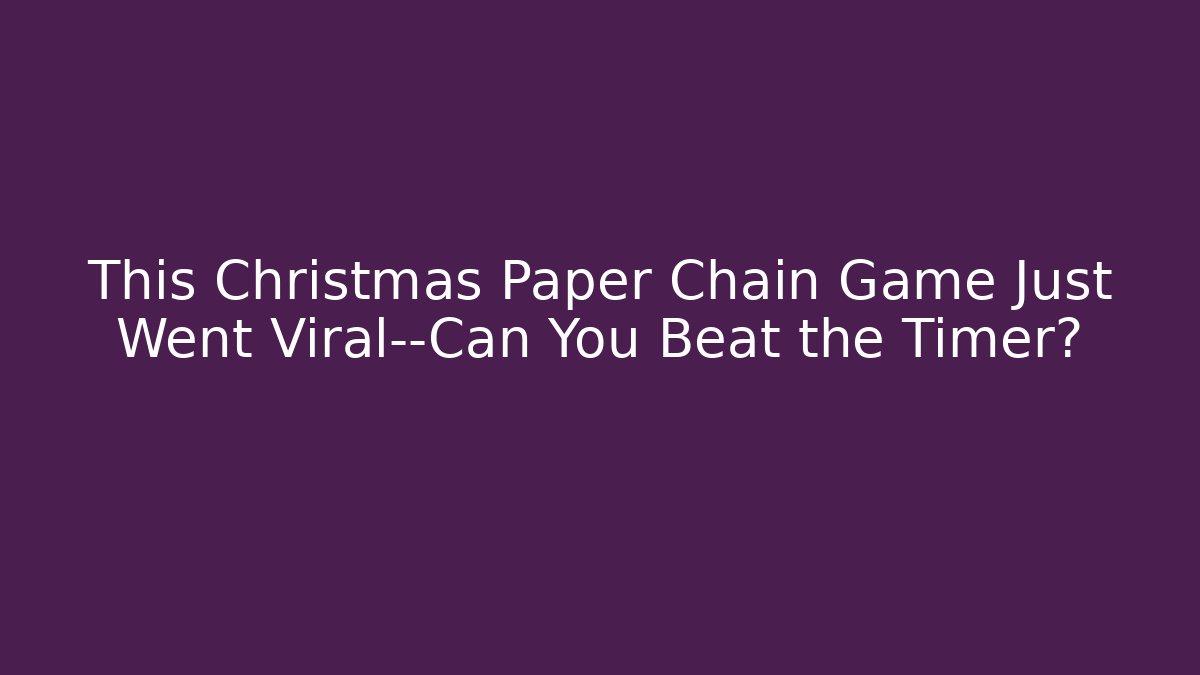 This Christmas Paper Chain Game Just Went Viral—Can You Beat the Timer?