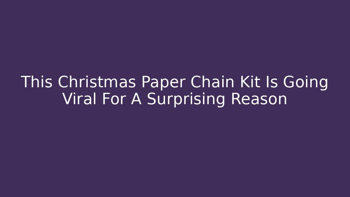This Christmas Paper Chain Kit Is Going Viral For A Surprising Reason