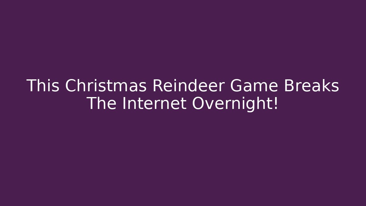 This Christmas Reindeer Game Breaks The Internet Overnight!