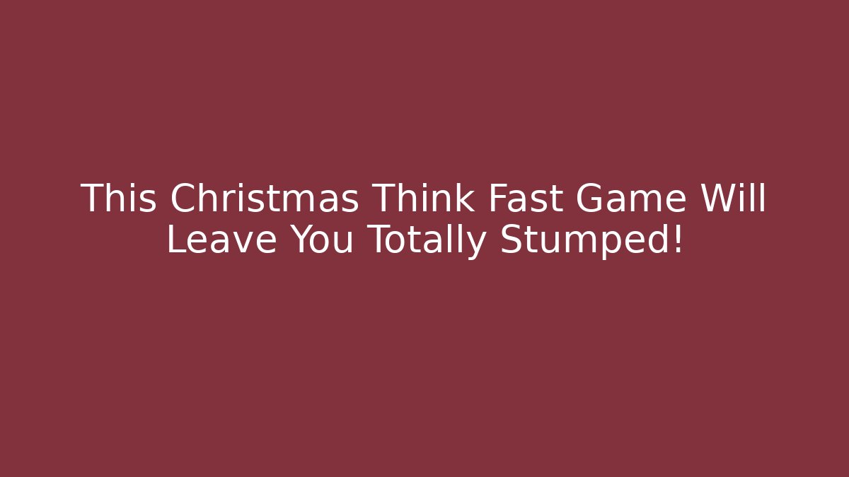 This Christmas Think Fast Game Will Leave You Totally Stumped!