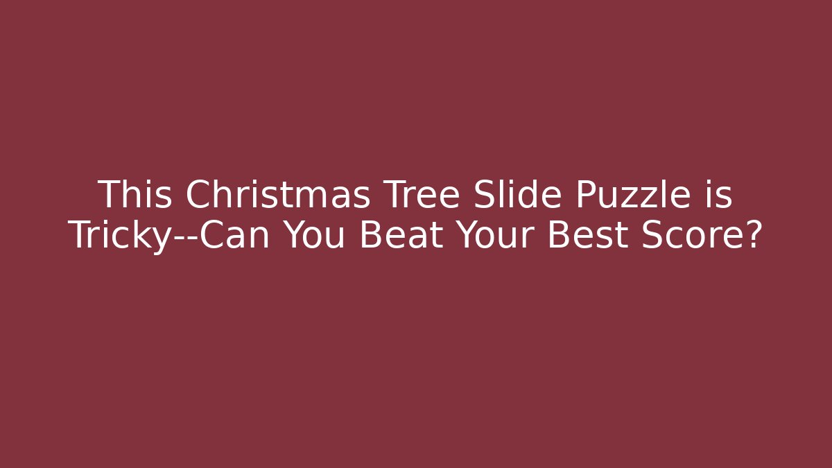 This Christmas Tree Slide Puzzle is Tricky—Can You Beat Your Best Score?