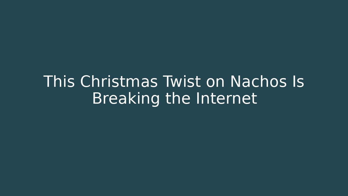 This Christmas Twist on Nachos Is Breaking the Internet