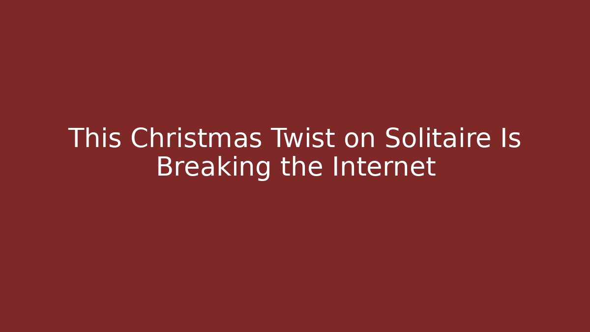 This Christmas Twist on Solitaire Is Breaking the Internet - Critter Realm