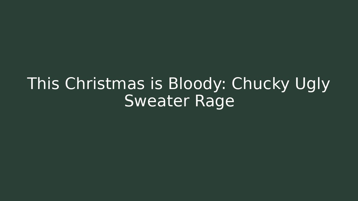 This Christmas is Bloody: Chucky Ugly Sweater Rage