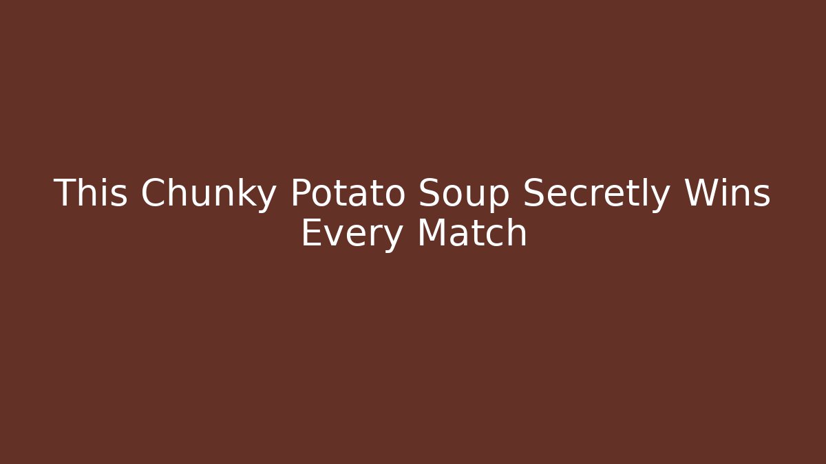 This Chunky Potato Soup Secretly Wins Every Match