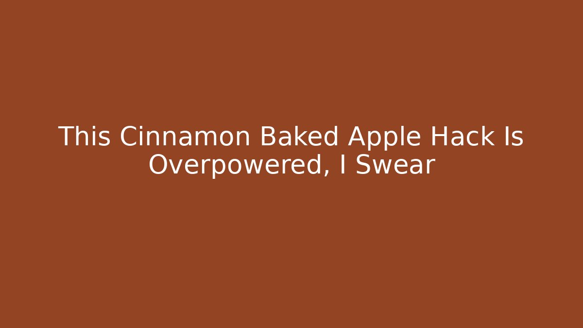 This Cinnamon Baked Apple Hack Is Overpowered, I Swear