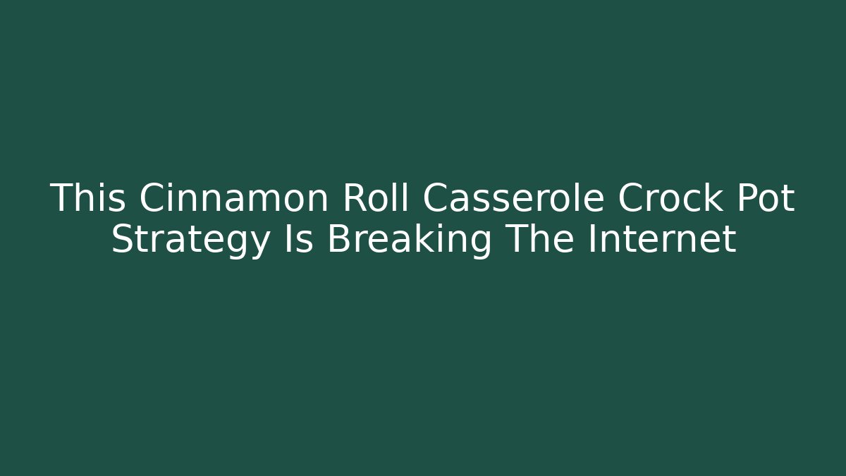 This Cinnamon Roll Casserole Crock Pot Strategy Is Breaking The Internet