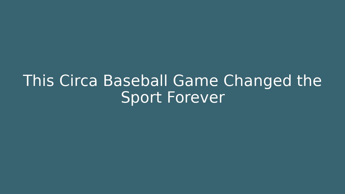 This Circa Baseball Game Changed the Sport Forever