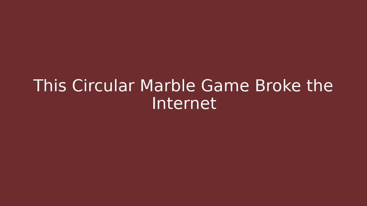 This Circular Marble Game Broke the Internet