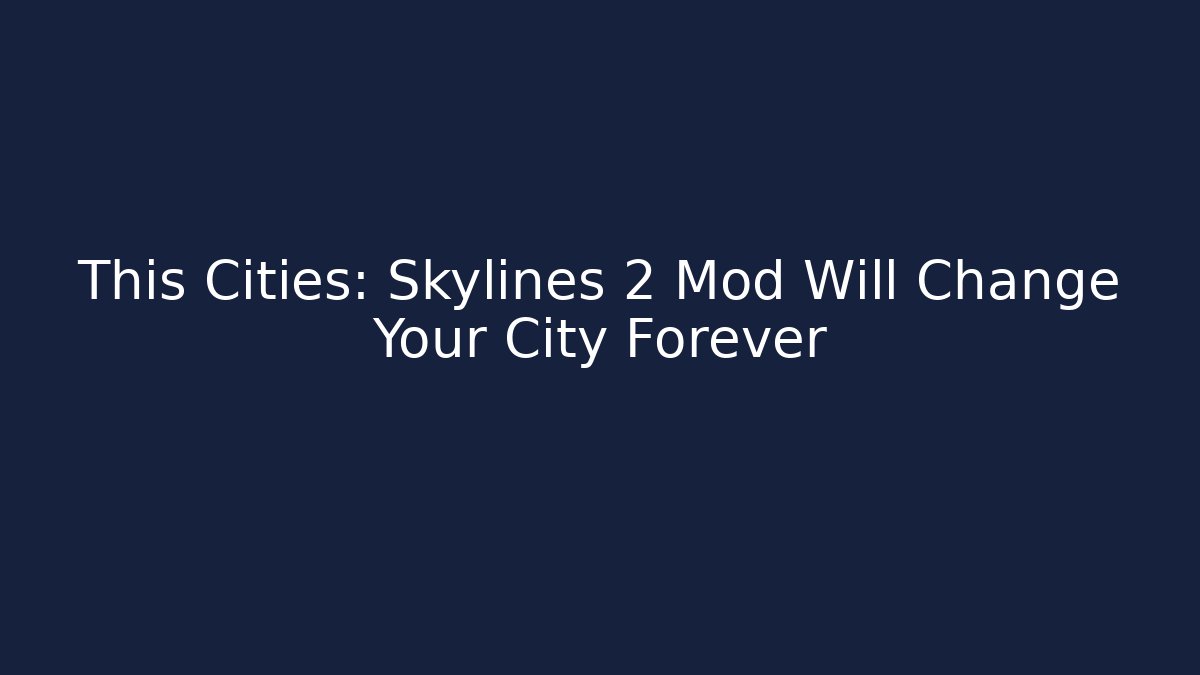 This Cities: Skylines 2 Mod Will Change Your City Forever