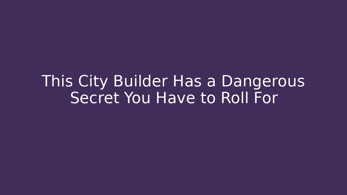 This City Builder Has a Dangerous Secret You Have to Roll For