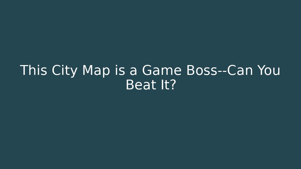 This City Map is a Game Boss—Can You Beat It?