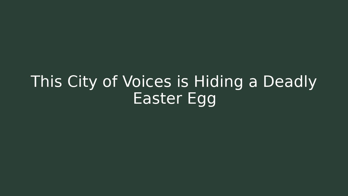 This City of Voices is Hiding a Deadly Easter Egg