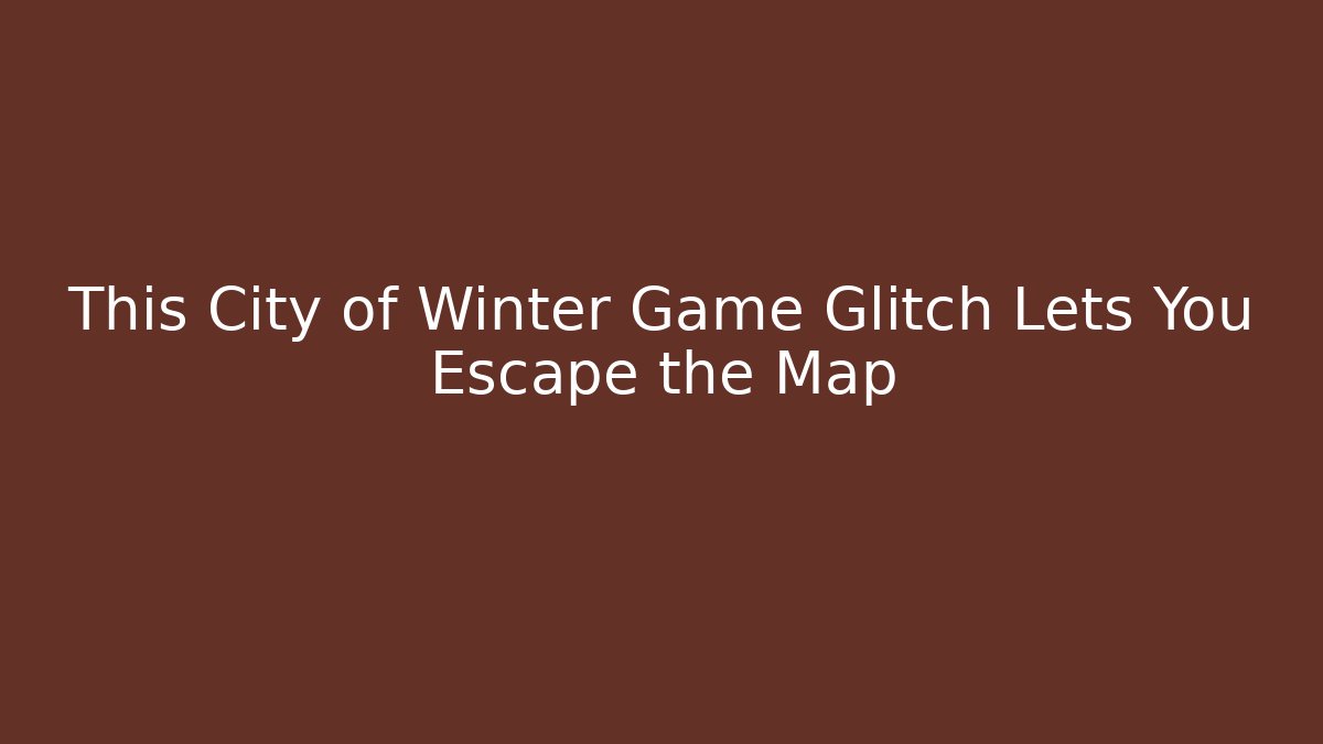 This City of Winter Game Glitch Lets You Escape the Map