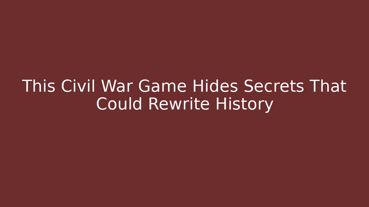 This Civil War Game Hides Secrets That Could Rewrite History